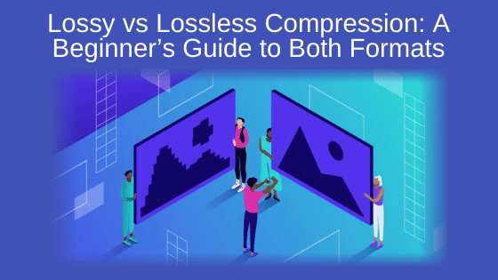 Lossy vs Lossless Compression: A Beginner’s Guide to Both Formats