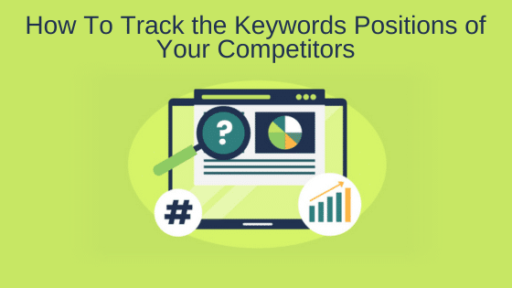 How To Track the Keywords Positions of Your Competitors