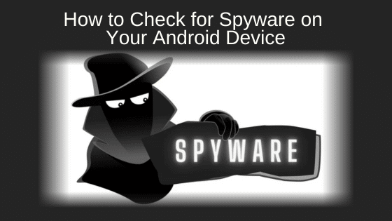 How to Check for Spyware on Your Android Device