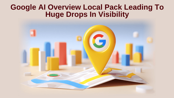 Google AI Overview Local Pack Leading To Huge Drops In Visibility