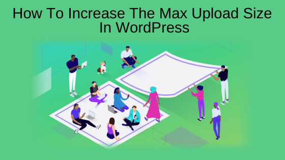 How To Increase The Max Upload Size In WordPress