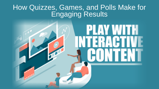 How Quizzes, Games, and Polls Make for Engaging Results