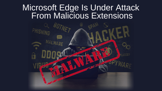 Microsoft Edge Is Under Attack From Malicious Extensions