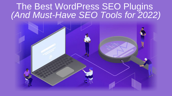 The Best WordPress SEO Plugins (And Must-Have SEO Tools for 2022)
