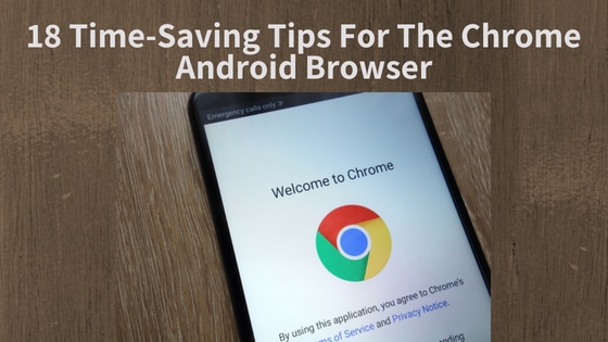 18 Time-Saving Tips For The Chrome Android Browser