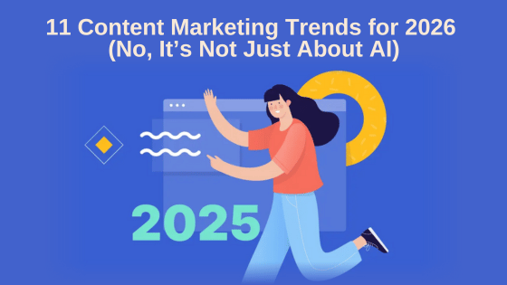 11 Content Marketing Trends for 2026 (No, It’s Not Just About AI)