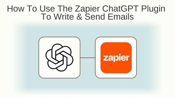 How To Use The Zapier ChatGPT Plugin To Write and Send Emails