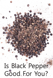 Is Black Pepper Actually Good For You?