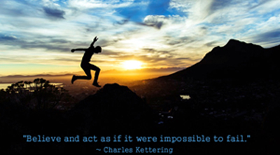 “Believe and act as if it were impossible to fail.” ~ Charles Kettering