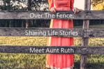  Over The Fence: Sharing Life Stories – Meet Aunt Ruth 