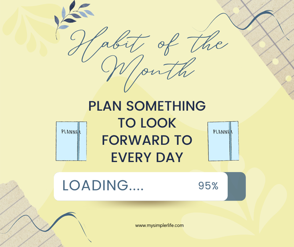 Habit of the Month: Plan something to look forward to every day
