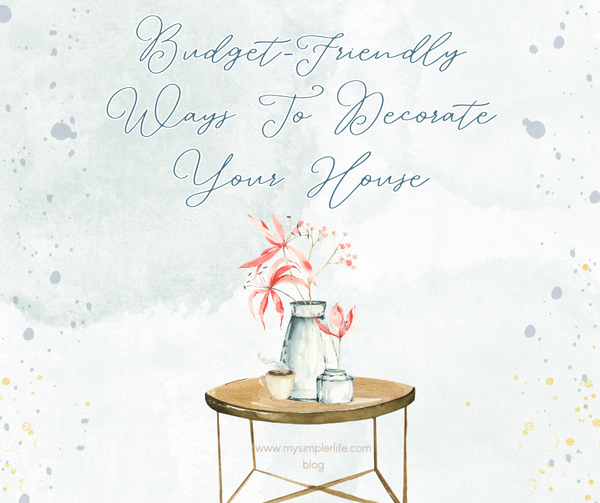 Budget-Friendly Ways to Decorate Your House