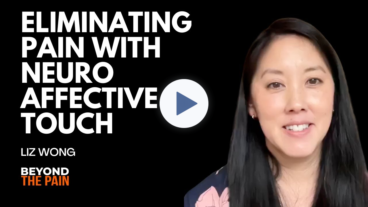 The Hidden Emotional Roots of Chronic Pain: Neuro-Affective Touch with Liz Wong