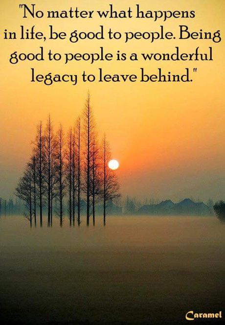 Be good to people