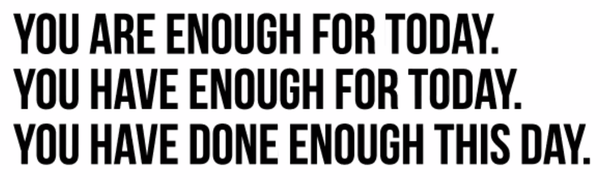 Capital Letters stating: You Are Enough For Today. You have enough for today. You have done enough for this day. 