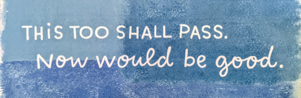 This Too Shall Pass. Now would be good.