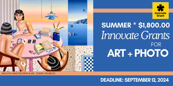 CALL FOR ARTISTS! NEW $1,800.00 Innovate Grants for Art + Photo - DEADLINE JUNE 20, 2024