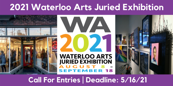 2021 Waterloo Arts Juried Exhibition - Call For Entries - Deadline: 5/16/21