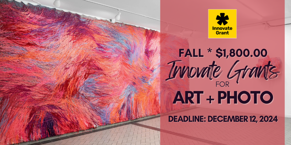CALL FOR ARTISTS! NEW $1,800.00 Innovate Grants for Art + Photo - DEADLINE JUNE 20, 2024