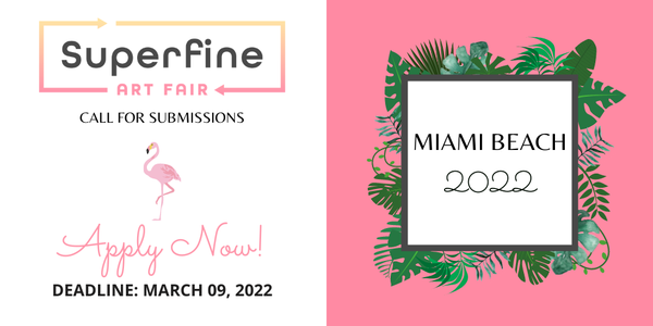 CALL FOR ARTISTS! Superfine Art Fair Miami Beach 2022 - DEADLINE MARCH 9, 2022