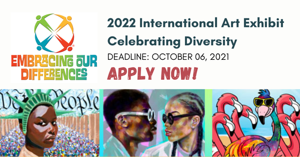CALL FOR ARTISTS! 2022 Embracing Our Differences International Art Exhibit Celebrating Diversity - DEADLINE OCT. 6, 2021