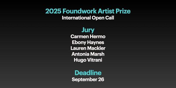 CALL FOR ARTISTS! 2025 FOUNDWORK ARTIST PRIZE - DEADLINE SEPTEMBER 26, 2025