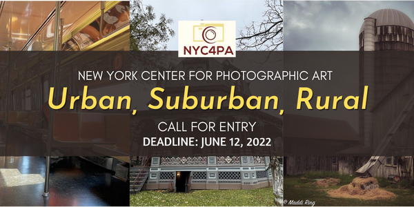 CALL FOR ARTISTS! NYC4PA International Juried Photography Exhibition: URBAN, SUBURBAN, RURAL - DEADLINE JUNE 12, 2022
