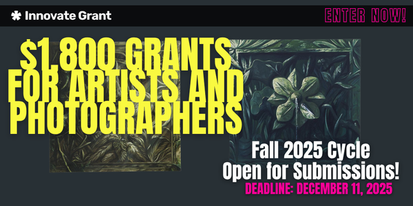  CALL FOR ARTISTS! FALL $1,800.00 Innovate Grants for Art + Photo 