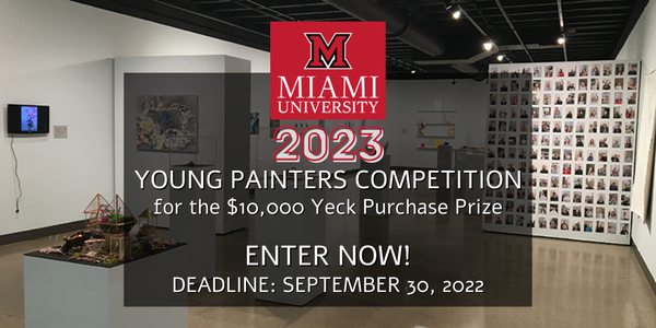 CALL FOR ARTISTS! 2023 Miami U. Young Painters Competition for $10,000 Yeck Purchase Prize - DEADLINE SEPT. 30, 2022