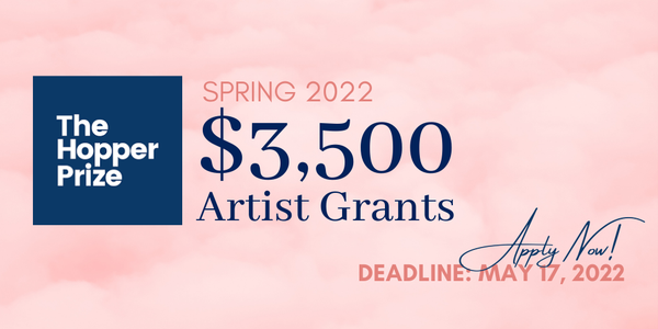 CALL FOR ARTISTS! The Hopper Prize: $3,500 and $1,000 Artist Grants - DEADLINE MAY 17, 2022