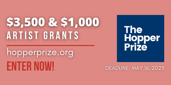CALL FOR ARTISTS! The Hopper Prize: $3,500 & $1,000 Artist Grants - DEADLINE MAY 16, 2023