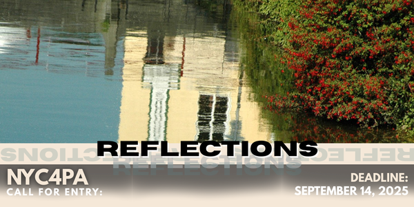 CALL FOR ARTISTS! NEW YORK CENTER FOR PHOTOGRAPHIC ART (NYC4PA) - REFLECTIONS - DEADLINE SEPTEMBER 14, 2025