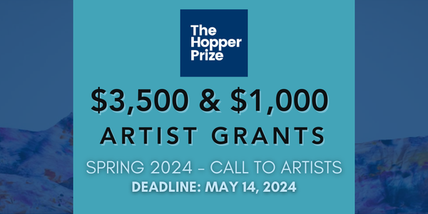 CALL FOR ARTISTS! The Hopper Prize: $3,500 & $1,000 Artist Grants (Spring 2024) - DEADLINE MAY 14, 2024