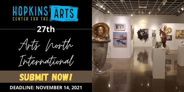 CALL FOR ARTISTS! Hopkins Center for the Arts - Arts North International 27 - DEADLINE NOV. 14, 2021