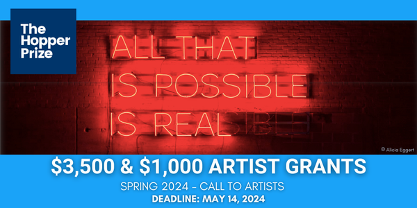 CALL FOR ARTISTS! The Hopper Prize: $3,500 & $1,000 Artist Grants (Spring 2024) - DEADLINE MAY 14, 2024