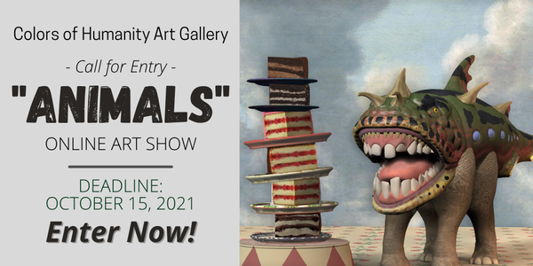 LAST CALL FOR ARTISTS! DEADLINE OCTOBER 15, 2021 - Colors of Humanity Art Gallery - "Animals" - Online Art Show