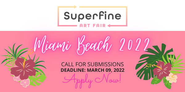 CALL FOR ARTISTS! Superfine Art Fair Miami Beach 2022 - DEADLINE MARCH 9, 2022