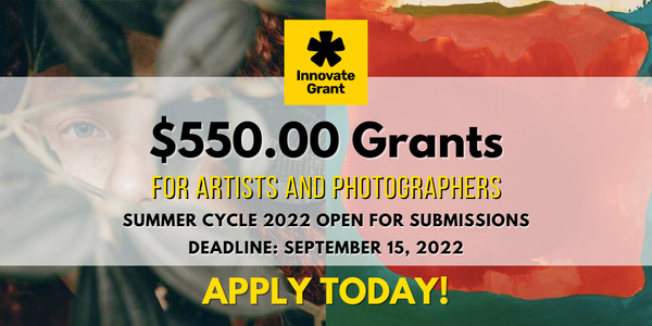 CALL FOR ARTISTS! $550.00 Innovate Grants for Artists + Photographers Summer Cycle - DEADLINE September 15, 2022