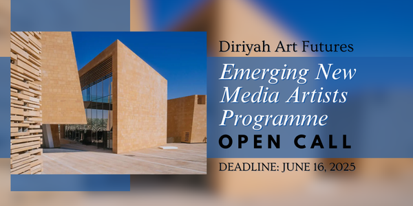 CALL FOR ARTISTS! Diriyah Art Futures - Emerging New Media Artists Programme - DEADLINE JUNE 16, 2025