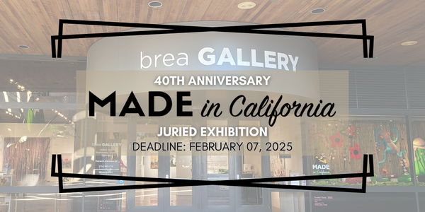 🎨 CALL FOR ARTISTS! Brea Gallery - 40th Anniversary Made in California Juried Exhibition - DEADLINE FEBRUARY 7, 2025