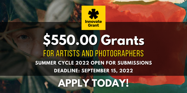 CALL FOR ARTISTS! $550.00 Innovate Grants for Artists + Photographers Summer Cycle - DEADLINE September 15, 2022