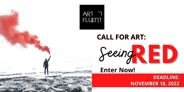 CALL FOR ARTISTS! Art Fluent - Call for Art: Seeing RED  - DEADLINE NOVEMBER 18, 2022