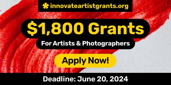 CALL FOR ARTISTS! NEW $1,800.00 Innovate Grants for Art + Photo - DEADLINE JUNE 20, 2024