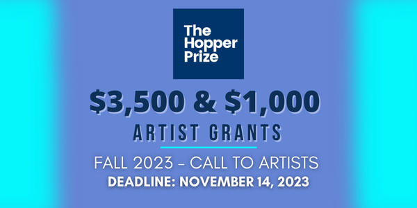 CALL FOR ARTISTS! The Hopper Prize: $3,500 & $1,000 Artist Grants (Fall 2023) - DEADLINE NOV. 14, 2023