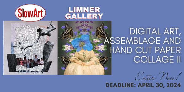 CALL FOR ARTISTS! SlowArt & The Limner Gallery - Digital Art, Assemblage and Cut Paper Collage - DEADLINE 4/30/22