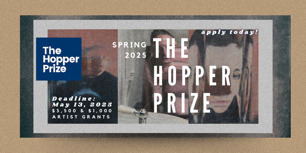 CALL FOR ARTISTS! The Hopper Prize - $3,500 & $1,000 Artist Grants - Spring 2025 - DEADLINE MAY 13, 2025