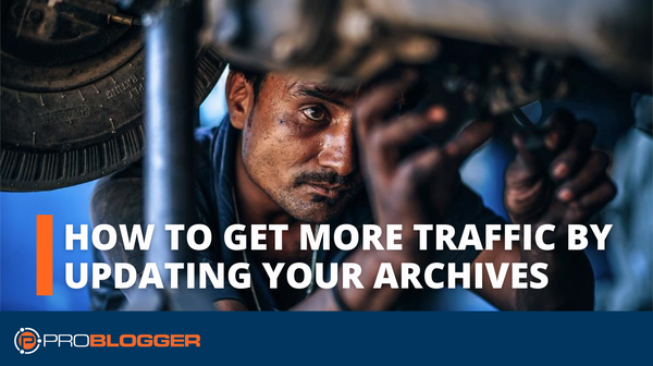 How to Get More Traffic by Updating Your Archives