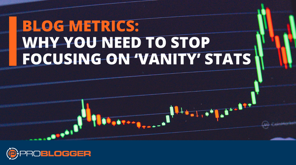 Blog Metrics: Why You Need to Stop Focusing on ‘Vanity’ Stats
