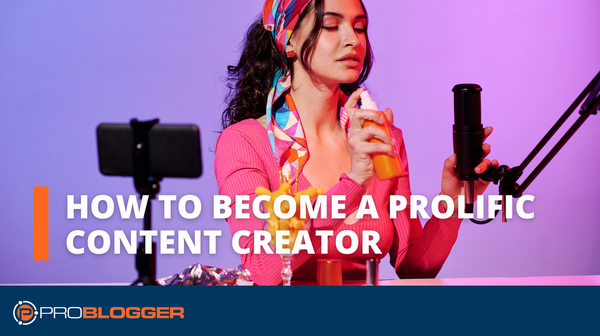 How to Become a Prolific Content Creator