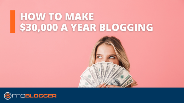 How to Make $30,000 a year Blogging